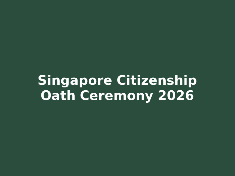 Singapore citizenship oath ceremony 2026 guide